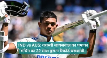IND vs AUS: यशस्वी जायसवाल का धमाका, सचिन का 22 साल पुराना रिकॉर्ड धराशायी।