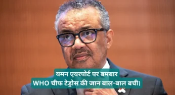 यमन एयरपोर्ट पर बमबारी, WHO चीफ टेड्रोस की जान बाल-बाल बची।