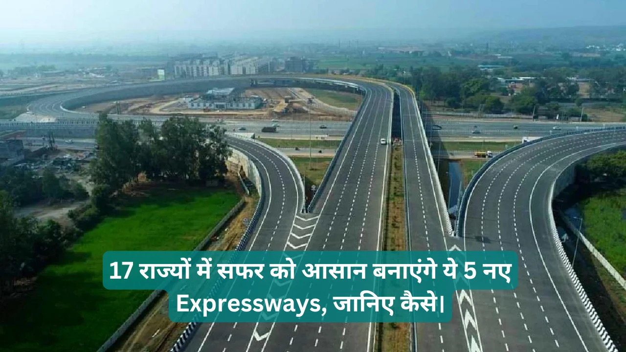17 राज्यों में सफर को आसान बनाएंगे ये 5 नए Expressways – जानिए कैसे।